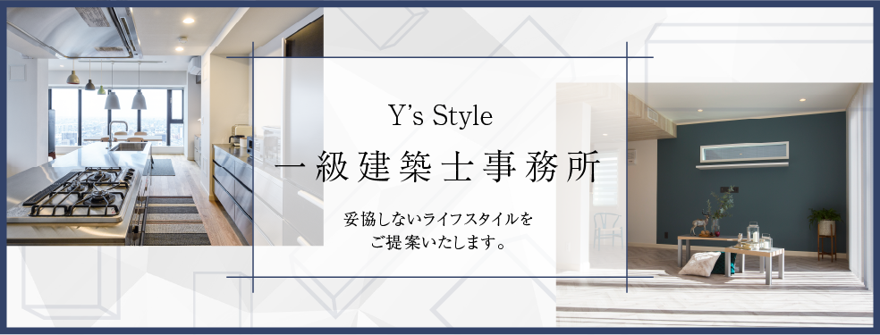 Y's Style 建築事務所　妥協しないライフスタイルをご提案いたします。